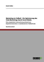 Marketing im Fußball. Optimierung des Vereins-Marketings durch Social Media: Eine empirische Untersuchung anhand von Experteninterviews in westdeutschen Fußballclubs 3656018936 Book Cover