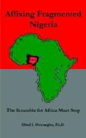 Affixing Fragmented Nigeria: The Scramble for Africa Must Stop 141075099X Book Cover