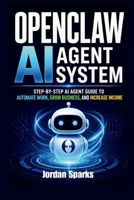 OpenClaw AI agent system: Step-by-Step AI Agent Guide to Automate Work, Grow Business, and Increase Income (AI Success Blueprint Series) B0GZ3WQWCW Book Cover