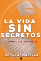 La Vida sin Secretos: Filosofía que construye B0C52BPD4V Book Cover