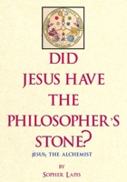 Did Jesus Have The Philosopher's Stone?: Jesus: The Alchemist B0FNJSMJ1Y Book Cover