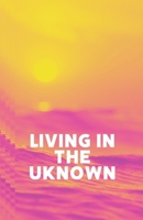 Living in the Unknown B0C386JDYW Book Cover