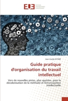 Guide pratique d'organisation du travail intellectuel: Vers de nouvelles pistes, plus ajustées, pour la décolonisation de la méthode et l'émancipation intellectuelle 6203446815 Book Cover