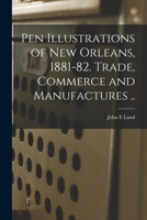 Pen Illustrations of New Orleans, 1881-82. Trade, Commerce and Manufactures .. 1013654374 Book Cover