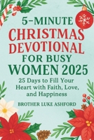 5-MINUTE CHRISTMAS DEVOTIONAL FOR BUSY WOMEN 2025: 25 Days to Fill Your Heart with Faith, Love, and Happiness B0FXQDRH8Q Book Cover