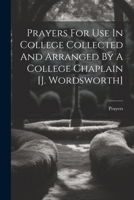 Prayers For Use In College Collected And Arranged By A College Chaplain [j. Wordsworth] 1021830623 Book Cover