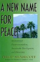 A New Name for Peace: International Environmentalism, Sustainable Development, and Democracy 0874516889 Book Cover