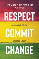 Respect, Commit, Change: Facing the Truth and the Light B0CWBLWFXN Book Cover