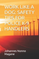 WORK LIKE A DOG: SAFETY TIPS FOR POLICE K-9 HANDLERS B0C5S7Q4LR Book Cover