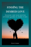 FINDING THE DESIRED LOVE: Discover desired love and the ultimate guides to make it last. B0BKMKMHTF Book Cover