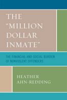 The 'Million Dollar Inmate': The Financial and Social Burden of Nonviolent Offenders 0739114972 Book Cover