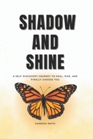 Shadow and Shine: A Self-Discovery Journey to Heal, Rise, and Finally Choose You B0FDX3J14H Book Cover
