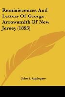 Reminiscences and Letters of George Arrowsmith of New Jersey (Classic Reprint) 0548666806 Book Cover