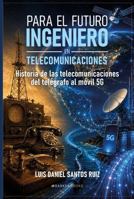 Para el futuro ingeniero en telecomunicaciones: Historia de las telecomunicaciones del telégrafo al móvil 5G (Spanish Edition) B0H9GKBLRP Book Cover