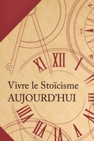 Vivre le stoïcisme aujourd'hui: Comment transformer une philosophie antique en un mode de vie moderne? (French Edition) 0947874240 Book Cover