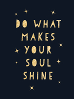 Do What Makes Your Soul Shine: Inspiring Quotes to Help You Live Your Best Life (Gift): The Perfect Stocking Filler Gift for Christmas 178783011X Book Cover