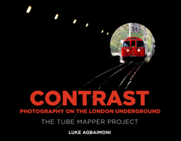 Contrast - Photography on the London Underground: The Tube Mapper Project 1803997648 Book Cover