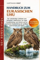 HANDBUCH ZUM EURASISCHEN UHU: Der vollständige Leitfaden zum Verhalten, Lebensraum, zur Jagd, Fortpflanzung, zum Schutz und zur ethischen Beobachtung ... Eule Europas und Asiens (German Edition) B0GQJJWVX8 Book Cover