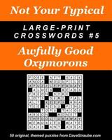 Not Your Typical Large-Print Crosswords #5 - Awfully Good Oxymorons 0974762482 Book Cover