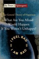 What Are You Afraid Would Happen If You Weren't Unhappy?: The General Theory of Happiness 0595188567 Book Cover