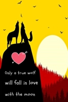 Only a true wolf will fall in love with the moon: beautiful wolf Notebook for wolves lovers / great gift for people who love animals / ideal for ... lined notebook) (100 pages) (6 x 9 inches) 169939766X Book Cover