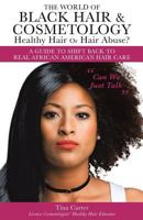 The World of Black Hair & Cosmetology Healthy Hair or Hair Abuse? a Guide to Shift Back to Real African American Hair Care 1545607753 Book Cover