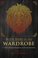Both Sides of the Wardrobe: C. S. Lewis, Theological Imagination, and Everyday Discipleship 1498229875 Book Cover