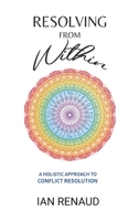 Resolving from Within: A Holistic Approach to Conflict Resolution 1069454907 Book Cover