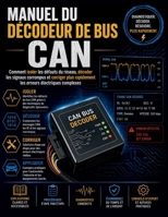 MANUEL DU DÉCODEUR DE BUS CAN: Comment isoler les défauts du réseau, décoder les signaux corrompus et corriger plus rapidement les erreurs électriques complexes (French Edition) B0H4HV6X9S Book Cover