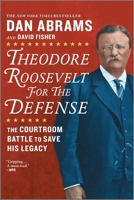 Theodore Roosevelt for the Defense: The Courtroom Battle to Save His Legacy 1335629017 Book Cover