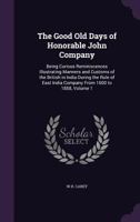 The Good Old Days of Honorable John Company: Being Curious Reminiscences Illustrating Manners and Customs of the British in India During the Rule of East India Company from 1600 to 1858, Volume 1 1341214877 Book Cover