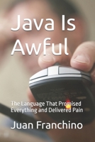 Java Is Awful: The Language That Promised Everything and Delivered Pain B0F9VM4RL2 Book Cover