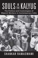 Souls in the Kalyug: The Politics and Cosmologies of Migrant Workers in Contemporary India 1512826642 Book Cover