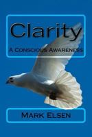 Clarity: A Conscious Awareness 1482031760 Book Cover