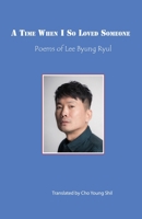 Time When I So Loved Someone : Poems of Lee Byung Ryul 1622461266 Book Cover
