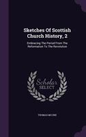 Sketches of Scottish Church History, Vol. 2: Embracing the Period from the Reformation to the Revolution (Classic Reprint) 1348040858 Book Cover