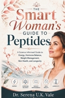 The Smart Woman’s Guide to Peptides: A Science Informed Guide to Energy, Hormone Balance, Weight Management, Skin Health, and Longevity B0H239TWLV Book Cover