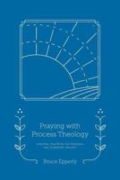 Praying with Process Theology: Spiritual Practices for Personal and Planetary Healing 1940447267 Book Cover
