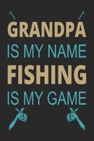 Grandpa is my name fishing is my game: Fishing Log Book for kids and men, 120 pages notebook where you can note your daily fishing experience, memories and others fishing related notes. 1713238004 Book Cover