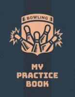 Bowling My Practice Book: Notebook to record personal scores in bowling 169142482X Book Cover