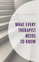 What Every Therapist Needs to Know 1538106558 Book Cover