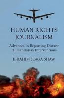 Human Rights Journalism: Advances in Reporting Distant Humanitarian Interventions 1349340413 Book Cover