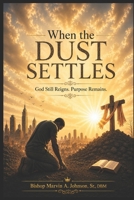 When the Dust Settles: God Still Reigns. Purpose Remains. B0HBLF1TD7 Book Cover