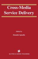 Cross-Media Service Delivery (The International Series in Engineering and Computer Science) 1461350484 Book Cover