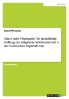 Macht oder Ohnmacht: Die tatsächliche Stellung der religiösen Gelehrtenschaft in der Islamischen Republik Iran 3640192354 Book Cover