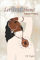 LET TRUTH SHINE!: A Book of Poetry B0BVCTWD9R Book Cover