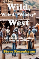 Weird, Wild, "Whacky" West: 203 Unbelievable Headlines from the Frontier (American History Trivia and Quiz) B0DGCS7K7G Book Cover