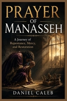Prayer of Manasseh: A Journey of Repentance, Mercy, and Restoration B0H7KBSLX4 Book Cover