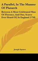 A Parallel, In The Manner Of Plutarch: Between A Most Celebrated Man Of Florence, And One, Scarce Ever Heard Of, In England 1165894262 Book Cover