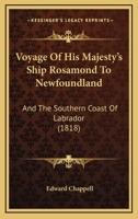 Voyage of His Majesty's Ship Rosamond to Newfoundland and the Southern Coast of Labrador [microform]: of Which Countries No Account Has Been Published ... Traveller Since the Reign of Queen Elizabeth 1014940885 Book Cover